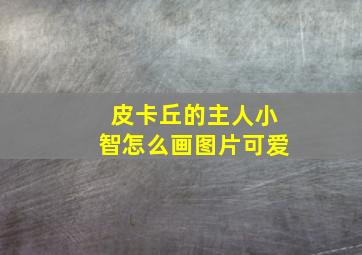 皮卡丘的主人小智怎么画图片可爱