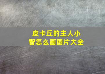 皮卡丘的主人小智怎么画图片大全