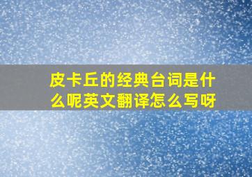 皮卡丘的经典台词是什么呢英文翻译怎么写呀