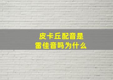 皮卡丘配音是雷佳音吗为什么