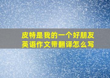 皮特是我的一个好朋友英语作文带翻译怎么写