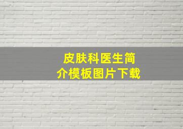 皮肤科医生简介模板图片下载