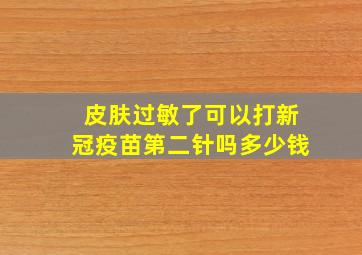 皮肤过敏了可以打新冠疫苗第二针吗多少钱