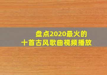 盘点2020最火的十首古风歌曲视频播放