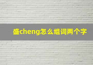 盛cheng怎么组词两个字