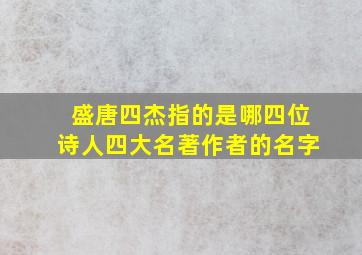 盛唐四杰指的是哪四位诗人四大名著作者的名字