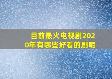 目前最火电视剧2020年有哪些好看的剧呢