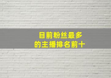 目前粉丝最多的主播排名前十