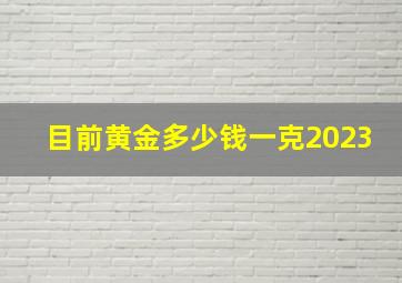 目前黄金多少钱一克2023