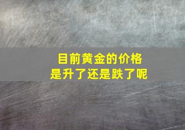 目前黄金的价格是升了还是跌了呢