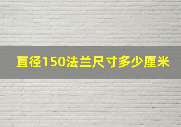 直径150法兰尺寸多少厘米