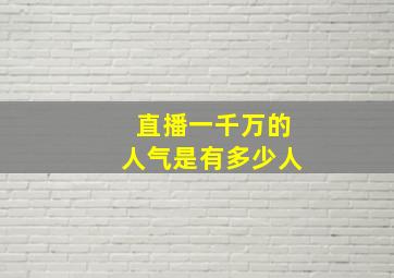 直播一千万的人气是有多少人