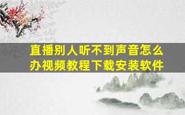 直播别人听不到声音怎么办视频教程下载安装软件