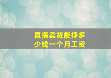 直播卖货能挣多少钱一个月工资