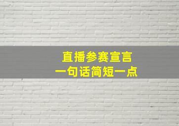 直播参赛宣言一句话简短一点