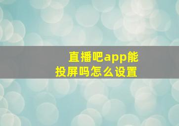 直播吧app能投屏吗怎么设置