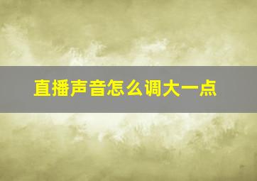 直播声音怎么调大一点