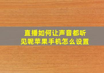 直播如何让声音都听见呢苹果手机怎么设置