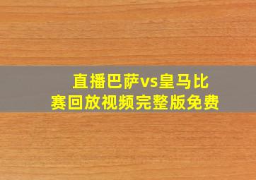 直播巴萨vs皇马比赛回放视频完整版免费