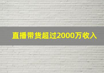 直播带货超过2000万收入