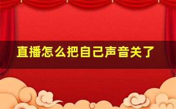 直播怎么把自己声音关了