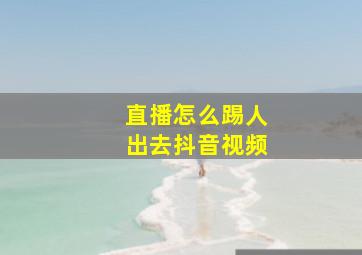 直播怎么踢人出去抖音视频