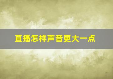 直播怎样声音更大一点