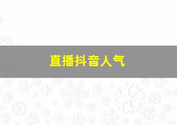 直播抖音人气