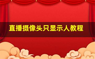 直播摄像头只显示人教程