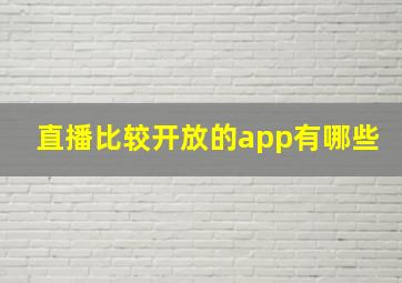 直播比较开放的app有哪些