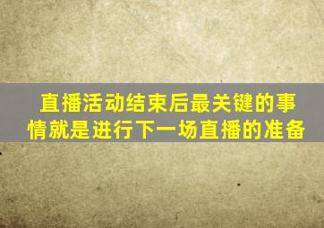 直播活动结束后最关键的事情就是进行下一场直播的准备