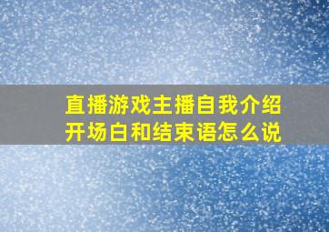 直播游戏主播自我介绍开场白和结束语怎么说