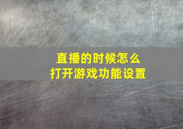 直播的时候怎么打开游戏功能设置