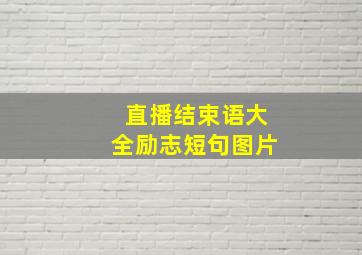 直播结束语大全励志短句图片