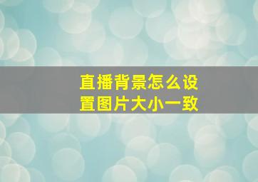 直播背景怎么设置图片大小一致