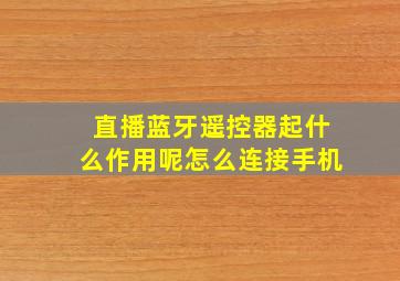 直播蓝牙遥控器起什么作用呢怎么连接手机