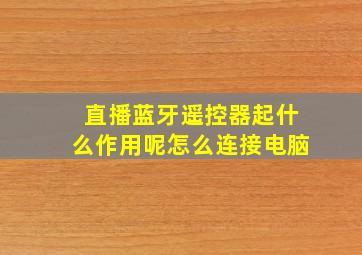 直播蓝牙遥控器起什么作用呢怎么连接电脑