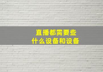 直播都需要些什么设备和设备