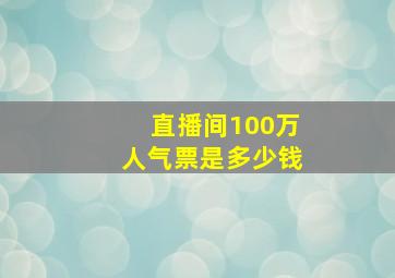 直播间100万人气票是多少钱