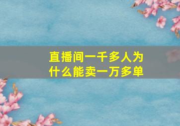 直播间一千多人为什么能卖一万多单