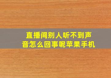 直播间别人听不到声音怎么回事呢苹果手机