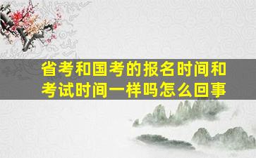 省考和国考的报名时间和考试时间一样吗怎么回事