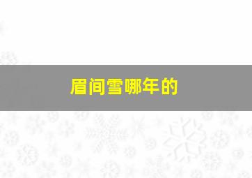 眉间雪哪年的