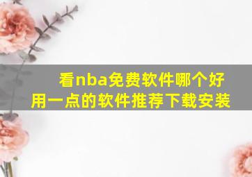 看nba免费软件哪个好用一点的软件推荐下载安装