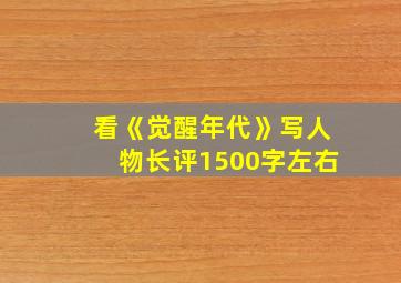 看《觉醒年代》写人物长评1500字左右