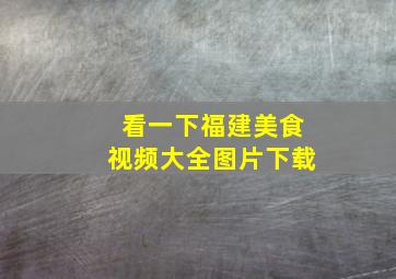 看一下福建美食视频大全图片下载