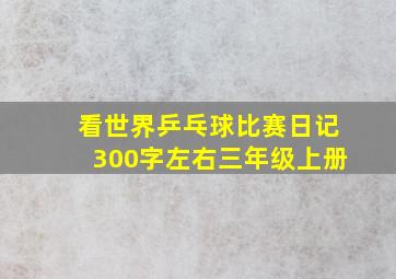 看世界乒乓球比赛日记300字左右三年级上册