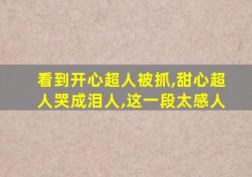 看到开心超人被抓,甜心超人哭成泪人,这一段太感人