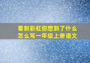 看到彩虹你想到了什么怎么写一年级上册语文