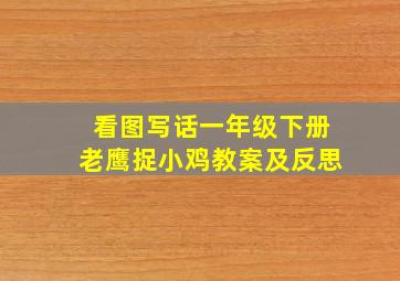 看图写话一年级下册老鹰捉小鸡教案及反思